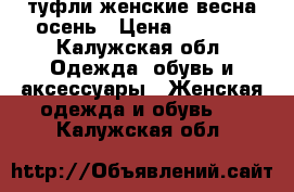 туфли женские весна-осень › Цена ­ 1 500 - Калужская обл. Одежда, обувь и аксессуары » Женская одежда и обувь   . Калужская обл.